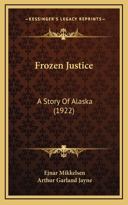 Frozen Justice: A Story of Alaska (1922) - Mikkelsen, Ejnar, and Jayne, Arthur Garland (Translated by)