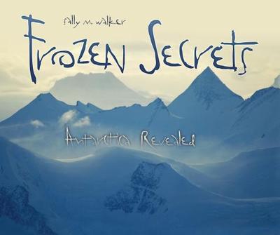 Frozen Secrets: Antarctica Revealed - Walker, Sally M