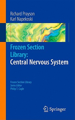 Frozen Section Library: Central Nervous System - Prayson, Richard A, and Napekoski, Karl M, and Cagle, Philip T, MD (Editor)