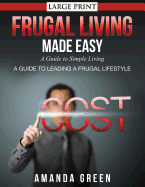 Frugal Living Made Easy: A Guide to Simple Living (Large Print): A Guide to Leading a Frugal Lifestyle