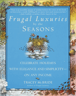 Frugal Luxuries by the Seasons: Celebrate the Holidays with Elegance and Simplicity--On Any Income
