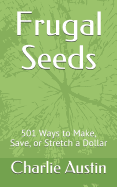 Frugal Seeds: 501 Ways to Make, Save, or Stretch a Dollar