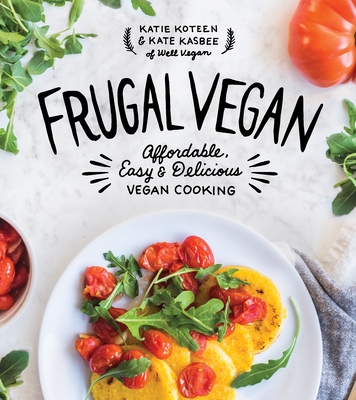 Frugal Vegan: Affordable, Easy & Delicious Vegan Cooking - Koteen, Katie, and Kasbee, Katie Koteen and Kate