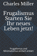 Frugalismus Starten Sie Ihr neues Leben jetzt!: Frugalismus und Minimalismus einfach erklrt