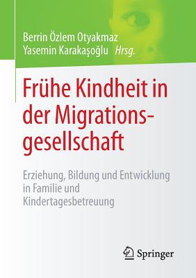 Fruhe Kindheit in Der Migrationsgesellschaft: Erziehung, Bildung Und Entwicklung in Familie Und Kindertagesbetreuung - Otyakmaz, Berrin ?zlem (Editor), and Karakasoglu, Yasemin (Editor)