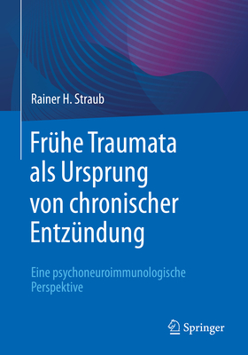 Fruhe Traumata als Ursprung von chronischer Entzundung: Eine psychoneuroimmunologische Perspektive - Straub, Rainer H.