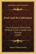 Fruit And Its Cultivation: The Cultivation Of All Kinds Of Hardy Fruits In Garden And Orchard (1919)