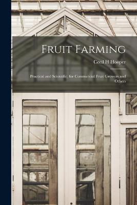 Fruit Farming: Practical and Scientific, for Commercial Fruit Growers and Others - Hooper, Cecil H