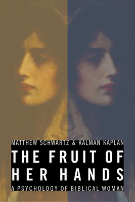 Fruit of Her Hands: The Psychology of Biblical Women - Kaplan, Kalman J, and Schwartz, Matthew B