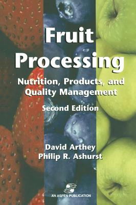 Fruit Processing: Nutrition, Products, and Quality Management - Ashurst, Philip R, and Arthey, David