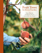 Fruit Trees for Every Garden: An Organic Approach to Growing Fruit from an Expert Gardener