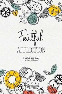 Fruitful Affliction: A 6-Week Bible Study on the Life of Joseph - Howard, Lara, and Williams, Lara