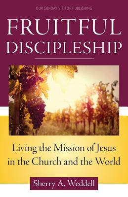 Fruitful Discipleship: Living the Mission of Jesus in the Church and the World - Weddell, Sherry A