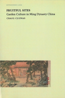 Fruitful Sites: Garden Culture in Ming Dynasty China - Clunas, Craig