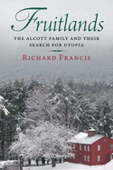 Fruitlands: The Alcott Family and Their Search for Utopia