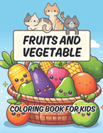 Fruits and Vegetable Coloring Book for Kids: An Easy and Simple Coloring Book For Kids With Lots Of Learning Simple Line Art of Different Types of Fruits and Vegetable With Names Perfect for Toddlers and Kids age 2-6