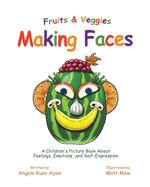 Fruits and Veggies Making Faces: A Children's Picture Book About Feelings, Emotions, and Self-Expression