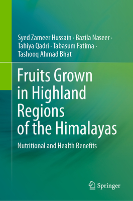 Fruits Grown in Highland Regions of the Himalayas: Nutritional and Health Benefits - Hussain, Syed Zameer, and Naseer, Bazila, and Qadri, Tahiya