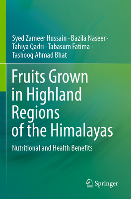 Fruits Grown in Highland Regions of the Himalayas: Nutritional and Health Benefits - Hussain, Syed Zameer, and Naseer, Bazila, and Qadri, Tahiya