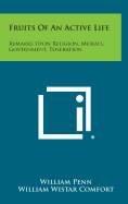 Fruits of an Active Life: Remarks Upon Religion, Morals, Government, Toleration - Penn, William, and Comfort, William Wistar (Editor)