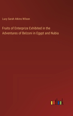 Fruits of Enterprize Exhibited in the Adventures of Belzoni in Egypt and Nubia - Wilson, Lucy Sarah Atkins