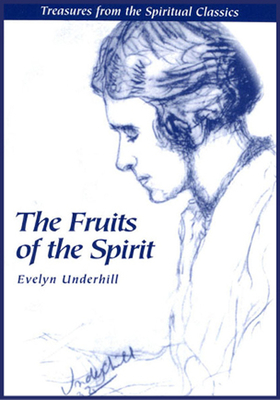 Fruits of the Spirit: Treasures from the Spiritual Classics - Underhill, Evelyn