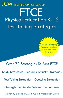 FTCE Physical Education K-12 - Test Taking Strategies: FTCE 063 Exam - Free Online Tutoring - New 2020 Edition - The latest strategies to pass your exam. - Test Preparation Group, Jcm-Ftce