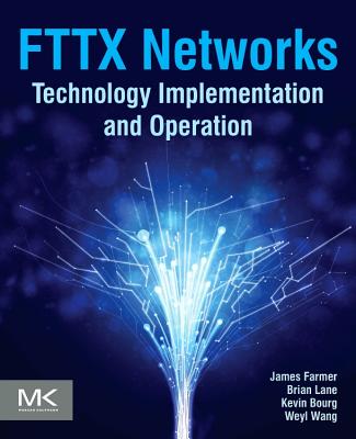 FTTx Networks: Technology Implementation and Operation - Farmer, James, and Lane, Brian, and Bourg, Kevin