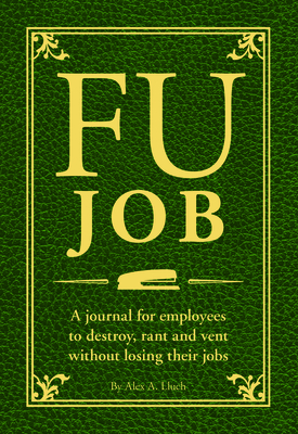 Fu Job: A Journal for Employees to Destroy, Rant and Vent Without Losing Their Jobs - Lluch, Alex A