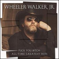 Fuck You Bitch: All-Time Greatest Hits - Wheeler Walker, Jr.