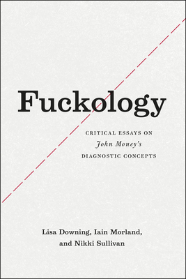 Fuckology: Critical Essays on John Money's Diagnostic Concepts - Downing, Lisa, and Morland, Iain, and Sullivan, Nikki