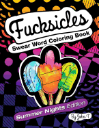 Fucksicles: Summer Nights Edition: Swear Word Adult Coloring Book: For Grown Ups Who Like to Swear and Color!