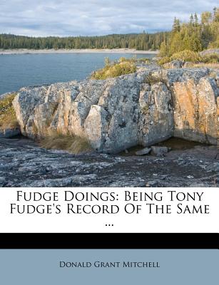 Fudge doings: being Tony Fudge's record of the same ... - Mitchell, Donald Grant