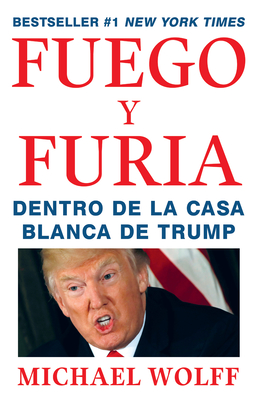 Fuego Y Furia / Fire and Fury: Inside the Trump White House: Dentro de la Casa Blanca de Trump - Wolff, Michael