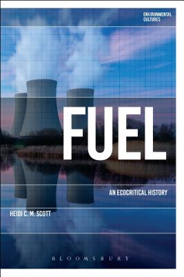 Fuel: An Ecocritical History - Scott, Heidi C M, and Garrard, Greg (Editor), and Kerridge, Richard (Editor)