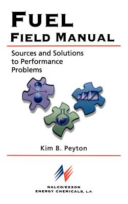 Fuel Field Manual: Sources and Solutions to Performance Problems - Peyton, Kim B, and Nalco/Exxon Energy Chemicals L P