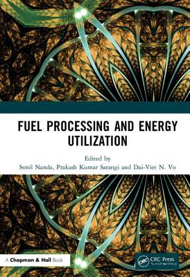 Fuel Processing and Energy Utilization - Nanda, Sonil (Editor), and Sarangi, Prakash Kumar (Editor), and N Vo, Dai-Viet (Editor)