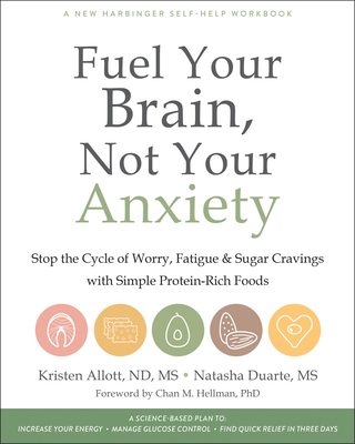 Fuel Your Brain, Not Your Anxiety: Stop the Cycle of Worry, Fatigue, and Sugar Cravings with Simple Protein-Rich Foods - Allott, Kristen, ND, MS, and Duarte, Natasha, MS, and Hellman, Chan M, PhD (Foreword by)