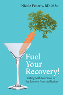 Fuel Your Recovery!: Healing with Nutrition in the Journey from Addiction