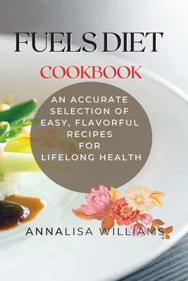 Fuels Diet Cookbook: An Accurate Selection of Easy, Flavorful Recipes for Lifelong Health - Williams, Annalisa