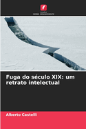 Fuga do s?culo XIX: um retrato intelectual