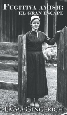 Fugitiva Amish: El Gran Escape - Gingerich, Emma