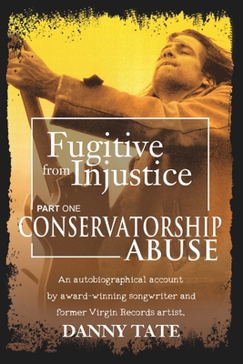 Fugitive From Injustice: Conservatorship Abuse - Kyzer, Martha Warnock (Editor), and Markus, Kurt (Photographer), and Tate, Danny