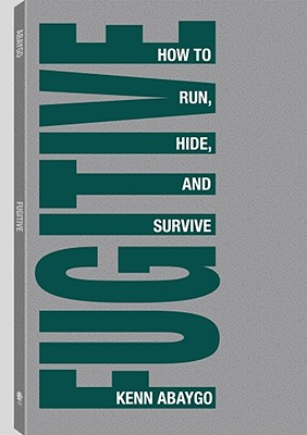 Fugitive!: How to Run, Hide, and Survive - Abaygo, Kenn