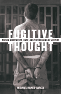 Fugitive Thought: Prison Movements, Race, and the Meaning of Justice