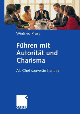 Fuhren Mit Autoritat Und Charisma: ALS Chef Souveran Handeln - Prost, Winfried