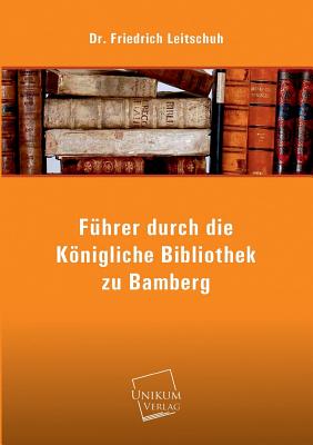 Fuhrer Durch Die Konigliche Bibliothek Zu Bamberg - Leitschuh, Friedrich