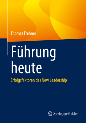 Fuhrung heute: Erfolgsfaktoren des New Leadership - Frehner, Thomas
