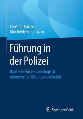 Fuhrung in Der Polizei: Bausteine Fur Ein Soziologisch Informiertes Fuhrungsverstandnis - Barthel, Christian (Editor), and Heidemann, Dirk (Editor)