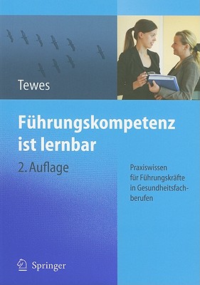 Fuhrungskompetenz Ist Lernbar: Praxiswissen Fur Fuhrungskrafte In Gesundheitsfachberufen - Tewes, Renate